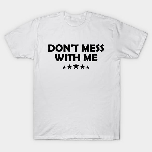 Don't Mess With Me Funny T-Shirt by Shariss